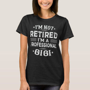 I'm Not Retired I'm A Professional Gigi Grandma  T-Shirt