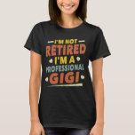 I'm Not Retired I'm A Professional Gigi Grandma  T-Shirt<br><div class="desc">A funny saying design for your special proud grandma,  on mother's day or christmas,  grandparents day,  or any other Occasion. show how much your Grandmother is loved and appreciated.</div>