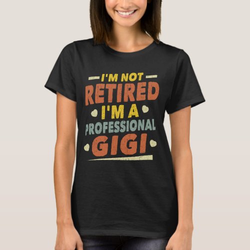 Im Not Retired Im A Professional Gigi Grandma  T_Shirt