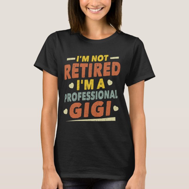 I'm Not Retired I'm A Professional Gigi Grandma  T-Shirt (Front)