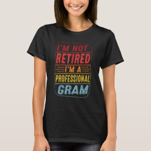 Im Not Retired Im A Professional Gram For Fathers T-Shirt