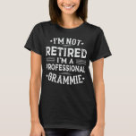 I'm Not Retired I'm A Professional Grammie Funny T-Shirt<br><div class="desc">A funny saying design for your special proud grandma,  on mother's day or christmas,  grandparents day,  or any other Occasion. show how much your Grandmother is loved and appreciated.</div>