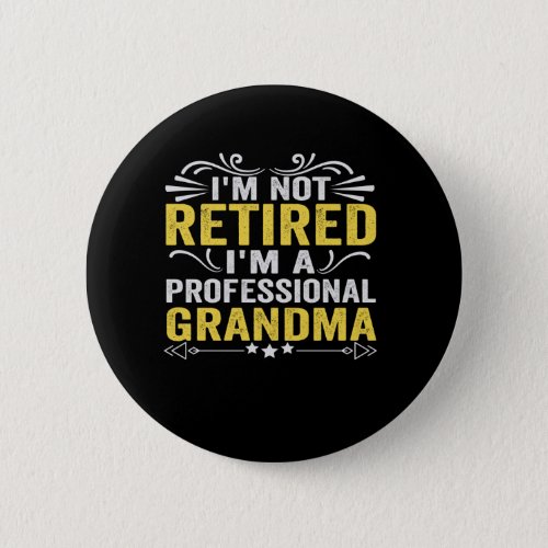 Im Not Retired Im a Professional Grandma Funny Button
