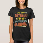 I'm Not Retired I'm A Professional Grandma Funny T-Shirt<br><div class="desc">A funny saying design for your special proud grandma,  on mother's day or christmas,  grandparents day,  or any other Occasion. show how much your Grandmother is loved and appreciated.</div>