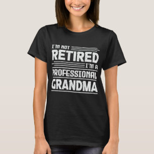 I'm Not Retired I'm A Professional Grandma Funny T-Shirt