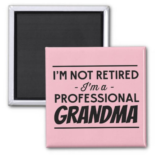 IM Not Retired Im A Professional Grandma Magnet