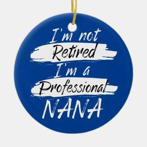 Im Not Retired Im A Professional Grandma Nana Ceramic Ornament