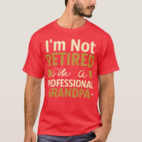 Im Not Retired Im A Professional Grandpa 1 T_Shirt