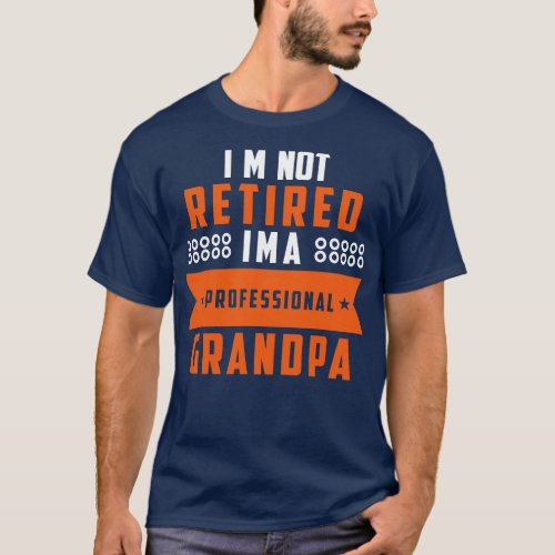 Im Not Retired Im A Professional Grandpa 3 T_Shirt