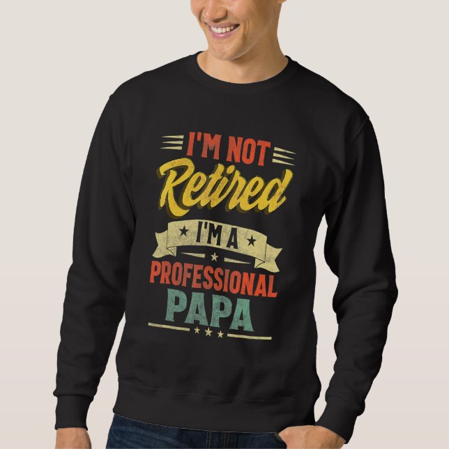 I'm Not Retired I'm A Professional Grandpa  Grandf Sweatshirt (Front)