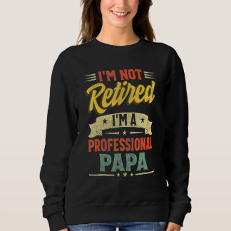 I'm Not Retired I'm A Professional Grandpa  Grandf Sweatshirt