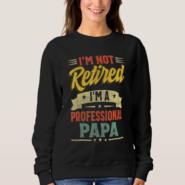 I'm Not Retired I'm A Professional Grandpa  Grandf Sweatshirt (Front)