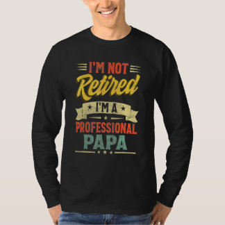 I'm Not Retired I'm A Professional Grandpa  Grandf T-Shirt