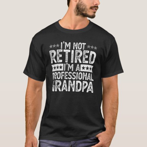 Im Not Retired Im A Professional Grandpa Retiremen T_Shirt