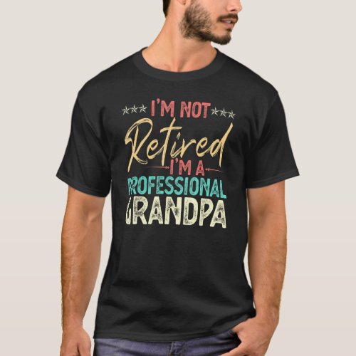 Im Not Retired Im A Professional Grandpa Retiremen T_Shirt
