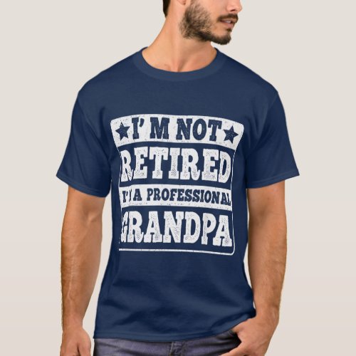 Im Not Retired Im A Professional Grandpa  T_Shirt