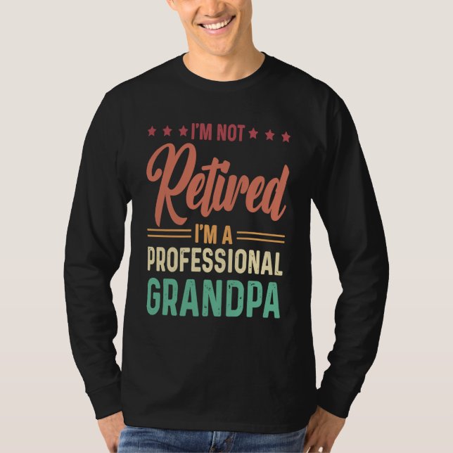 I'm not retired I'm a professional Grandpa T-Shirt (Front)