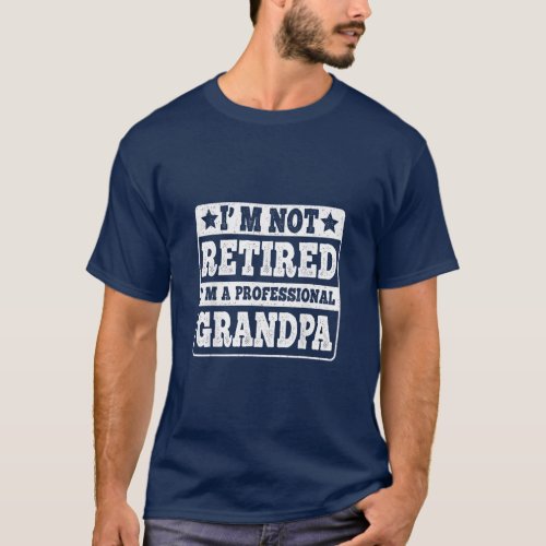 Im Not Retired Im A Professional Grandpa  T_Shirt