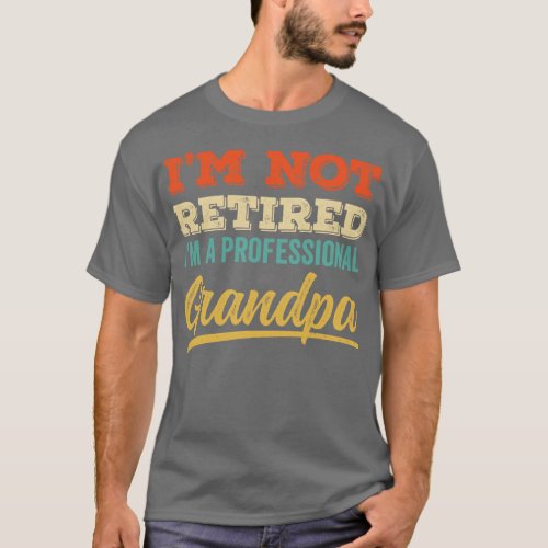 Im Not Retired Im a Professional Grandpa T_Shirt