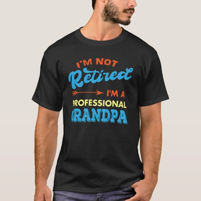 I'm Not Retired I'm a Professional Grandpa T-Shirt (Front)