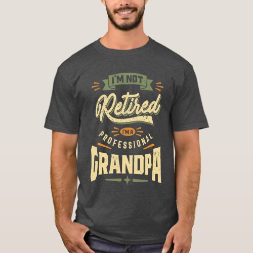 Im Not Retired Im a Professional Grandpa T_Shirt