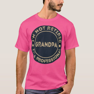 Im not retired Im a professional Grandpa T-Shirt