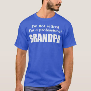 I'm not retired I'm a professional Grandpa t T-Shirt