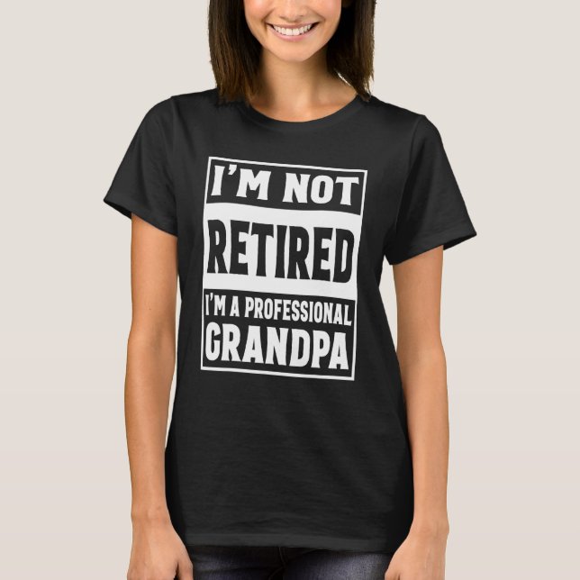 Im Not Retired Im A Professional Grandpa Uotfit T-Shirt (Front)