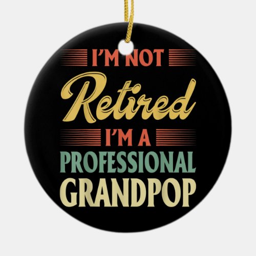 Im Not Retired Im A Professional Grandpop Ceramic Ornament