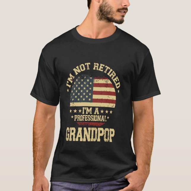 I'm Not Retired I'm A Professional Grandpop Funny  T-Shirt (Front)