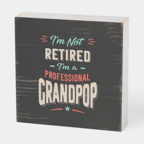 Im Not Retired Im A Professional Grandpop Gift Wooden Box Sign