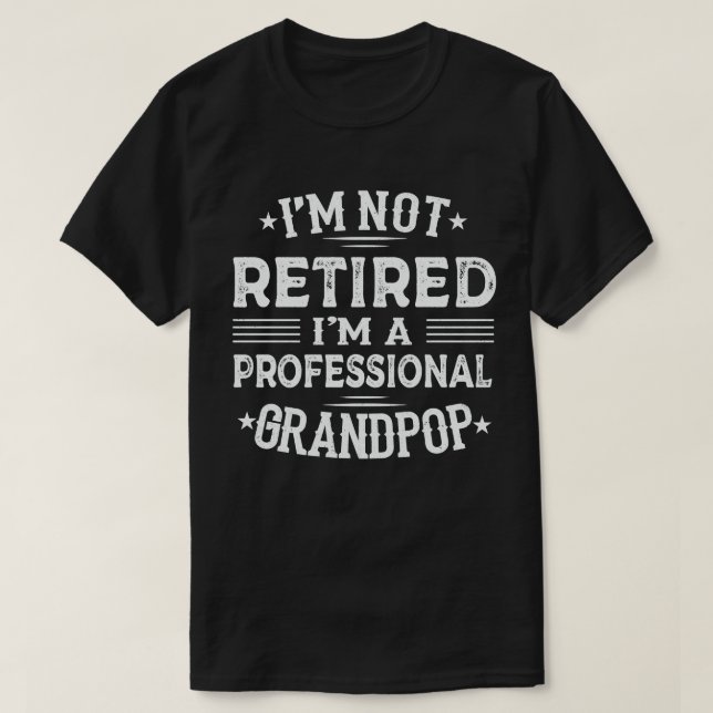 I'm Not Retired I'm A Professional Grandpop T-Shirt (Design Front)