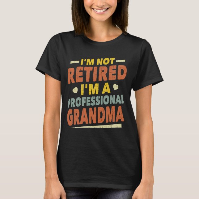 I'm Not Retired I'm A Professional Granny Grandma T-Shirt (Front)