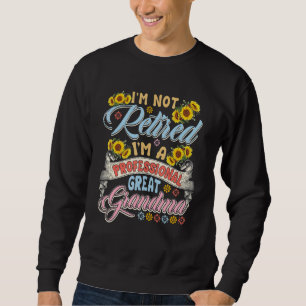 I'm Not Retired I'm A Professional Great Grandma S Sweatshirt