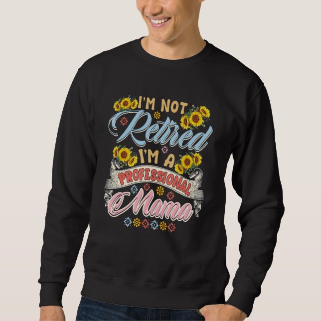 I'm Not Retired I'm A Professional Mama Floral Sun Sweatshirt (Front)