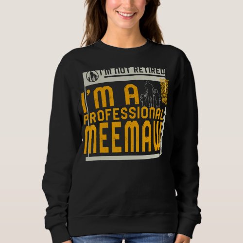 Im Not Retired Im A Professional Meemaw Retireme Sweatshirt