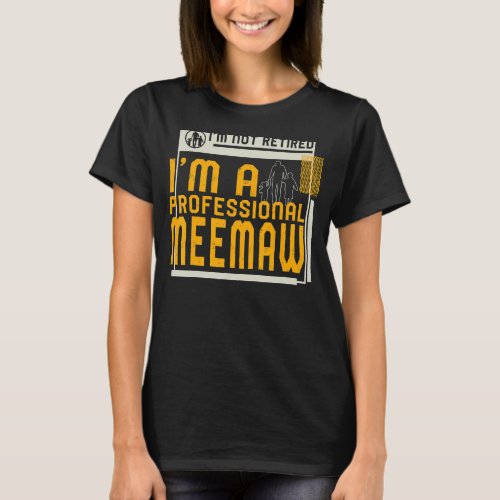 Im Not Retired Im A Professional Meemaw Retireme T_Shirt