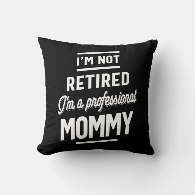I'm Not retired I'm a professional Mommy Throw Pillow (Front)