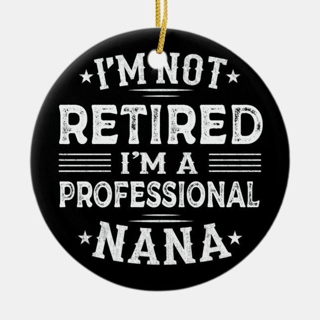 I'm Not Retired I'm A Professional Nana Grandma Ceramic Ornament (Front)