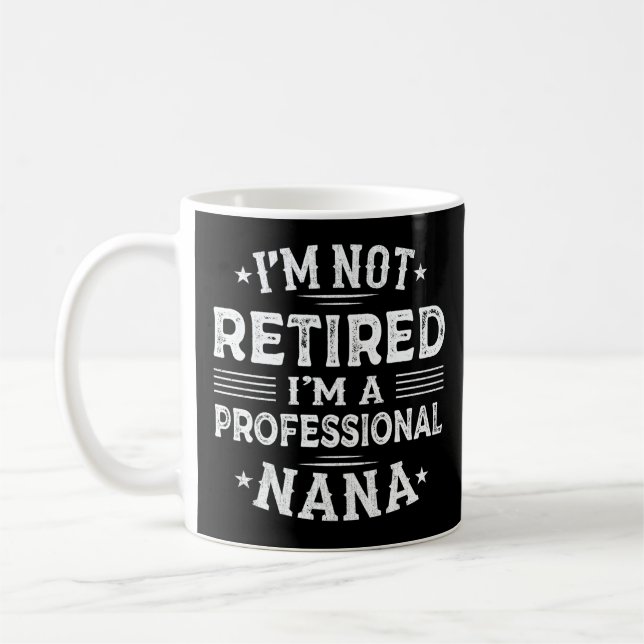I'm Not Retired I'm A Professional Nana Grandma Coffee Mug (Left)