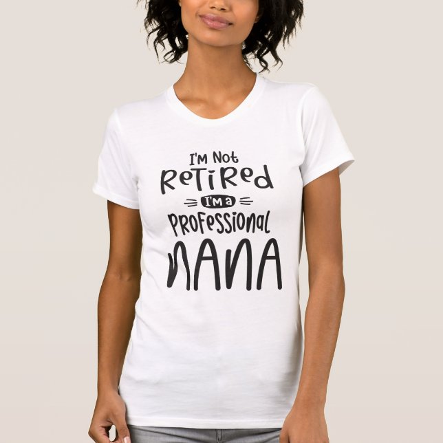 I'm Not Retired I'm a Professional Nana - Grandma T-Shirt (Front)