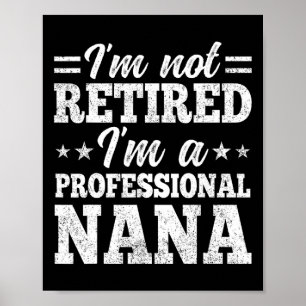 I'm Not Retired I'm A Professional Nana Mother's D Poster