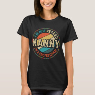 I'm Not Retired I'm A Professional Nanny Grandma T-Shirt