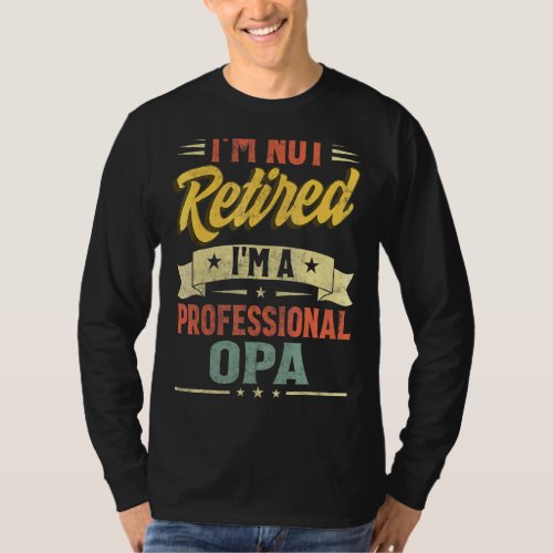 Im Not Retired Im A Professional Opa Fathers Da T_Shirt