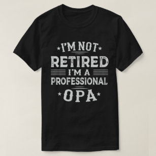 I'm Not Retired I'm A Professional Opa Retirement T-Shirt