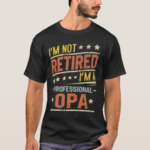 Im Not Retired Im A Professional Opa Retirement T_Shirt