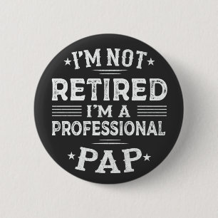 I'm Not Retired I'm A Professional Pap Grandpa Button
