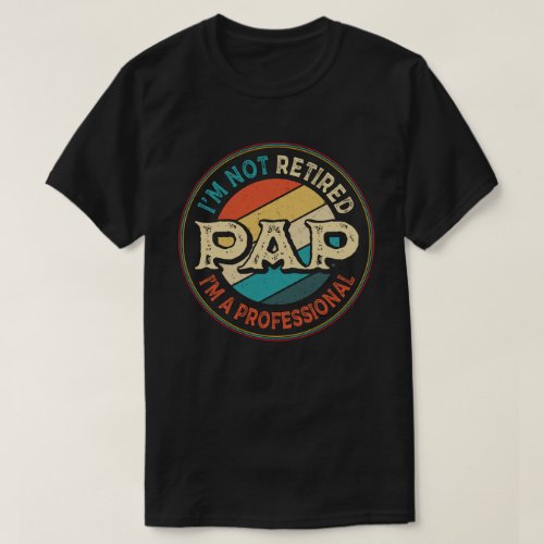  Im Not Retired Im A Professional Pap Grandpa  T_Shirt
