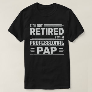I'm Not Retired I'm A Professional Pap Grandpa T-Shirt