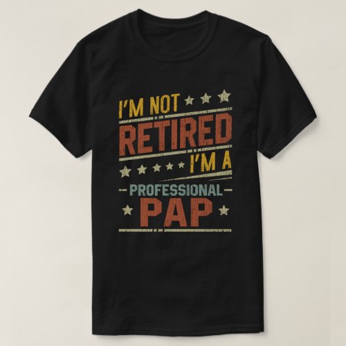  Im Not Retired Im A Professional Pap Grandpa  T_Shirt